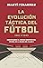 La evolución táctica del fútbol 1863 - 1945: Descifrando el código genético del fútbol de la mano del falso 9 (Spanish Edition)