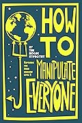 How to Manipulate Everyone: Exposing the Mind Benders