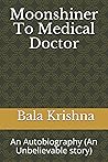 Moonshiner To Medical Doctor: An Autobiography (An Unbelievable story)