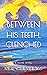 Between His Teeth, Clenched