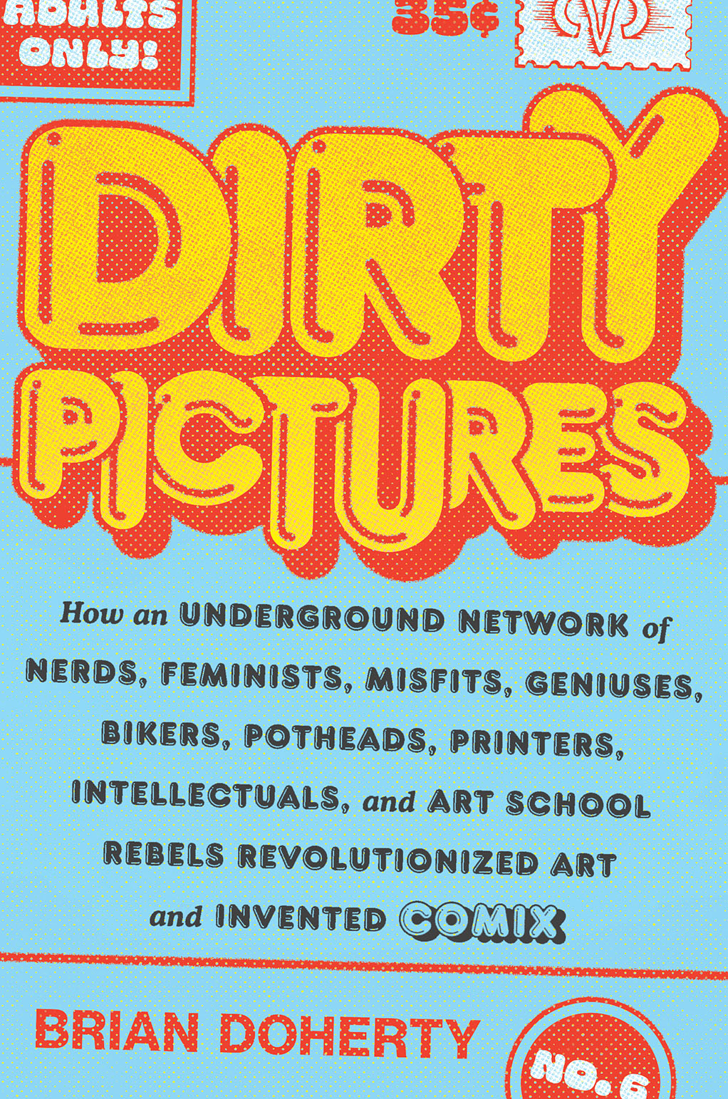 Dirty Pictures: How an Underground Network of Nerds, Feminists, Misfits, Geniuses, Bikers, Potheads, Printers, Intellectuals, and Art School Rebels Revolutionized Art and Invented Comix (Hardcover)