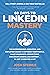 60 Days to LinkedIn Mastery: The Entrepreneur, Executive, and Employee’s Guide to Optimize Your Profile, Make Meaningful Connections, and Create Compelling Content . . . In Just 15 Minutes a Day