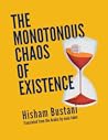 The Monotonous Chaos of Existence by Hisham Bustani