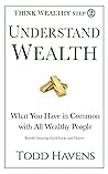 Understand Wealth: What You Have in Common with All Wealthy People (Besides Amazing Good Looks and Charm): Book #2 of 6 (Think Wealthy Series)