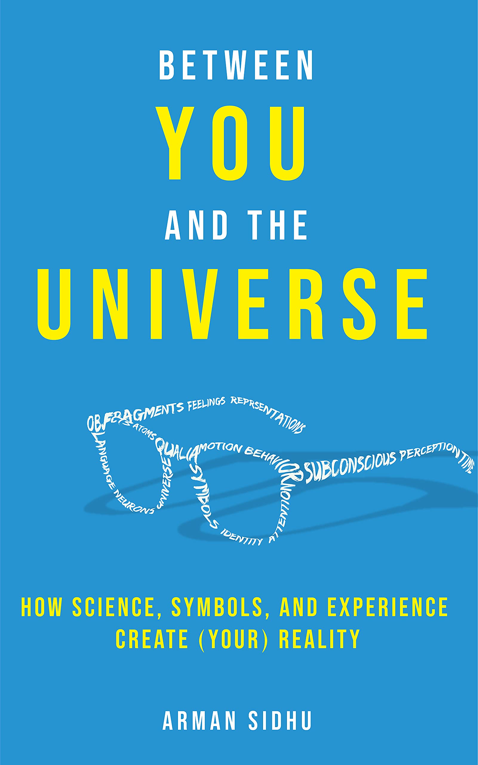Between You and the Universe: How Science, Symbols, and Experience Create (Your) Reality
