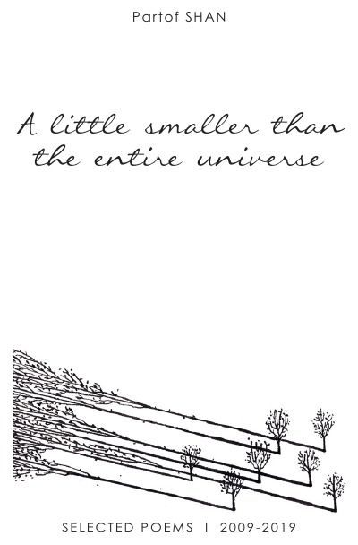 A Little Smaller Than The Entire Universe: Selected Poems by Partof SHAN 2009-2019