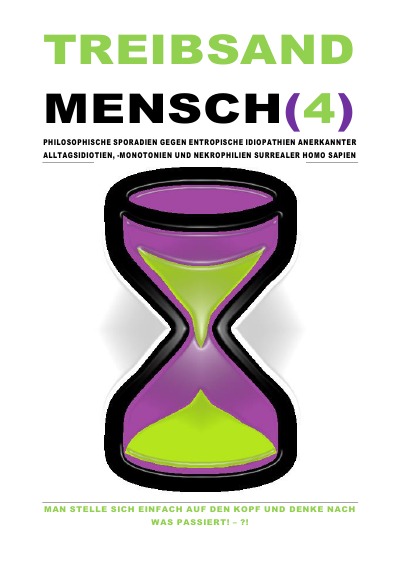 TREIBSANDMENSCH(4) – PHILOSOPHISCHE SPORADIEN GEGEN ENTROPISCHE IDIOPATHIEN SURREALER HOMO SAPIEN: MAN STELLE SICH EINFACH AUF DEN KOPF UND DENKE NACH WAS PASSIERT! – ?! (German Edition)