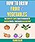 How To Draw Fruits And Vegetables by Clark Ellis