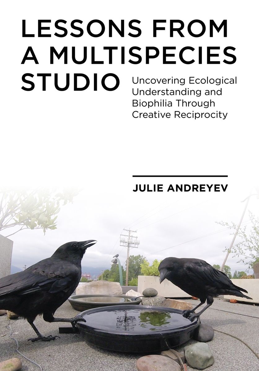 Lessons from a Multispecies Studio: Uncovering Ecological Understanding and Biophilia through Creative Reciprocity (Paperback)