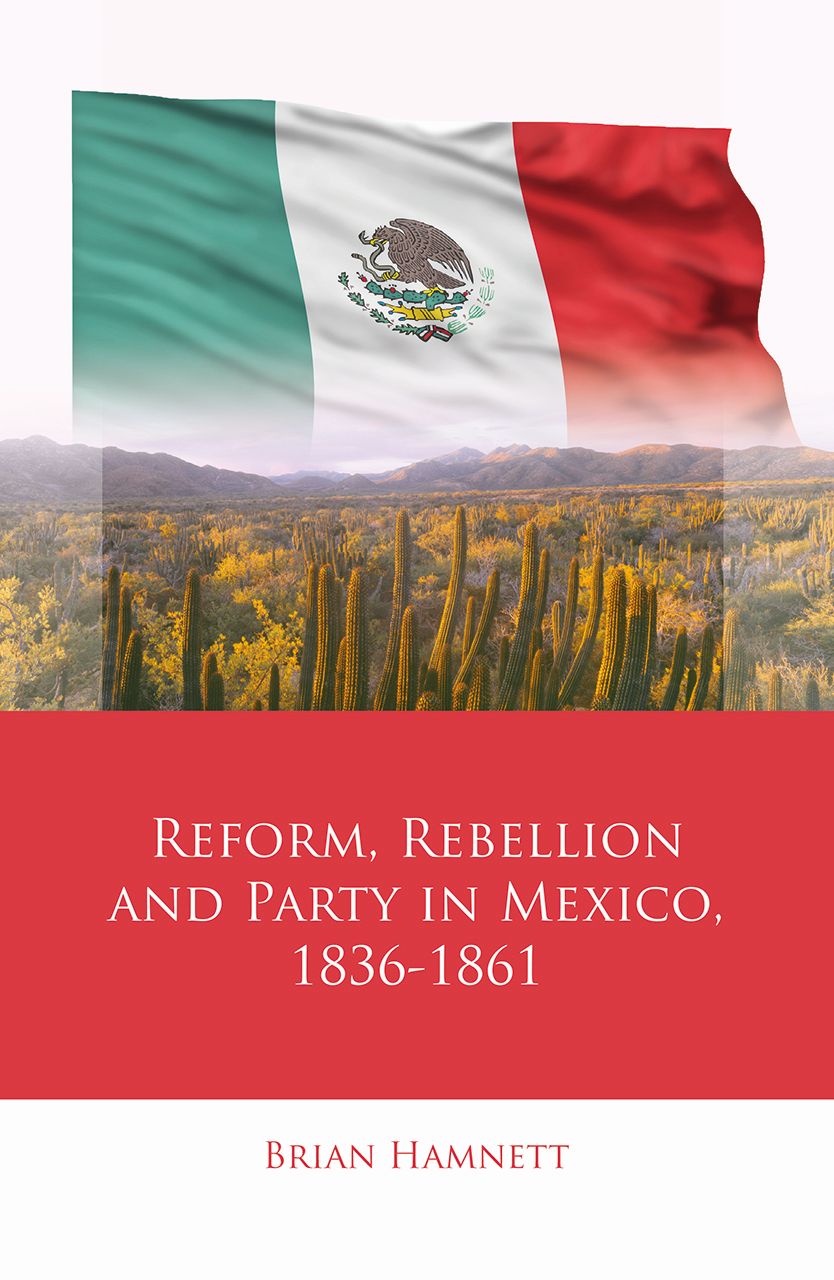Reform, Rebellion and Party in Mexico, 1836–1861 (Iberian and Latin American Studies)