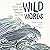 Wild Words: Rituals, Routines, and Rhythms for Braving the Writer's Path