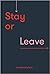 Stay or Leave: How to remain in, or end your relationship