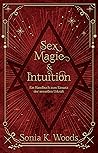 Sex, Magie & Intuition: Ein Handbuch zum Einsatz der sexuellen Urkraft (German Edition)