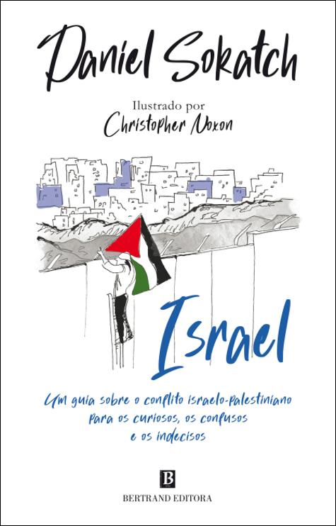 Israel: Um Guia sobre o Conflito Israelo-Palestiniano para os Curiosos, os Confusos e os Indecisos