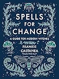 Spells for Change: A Guide for Modern Witches