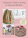 A Beginner's Guide to Sewing by Hand and Machine: A complete step-by-step course