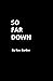 So Far Down
