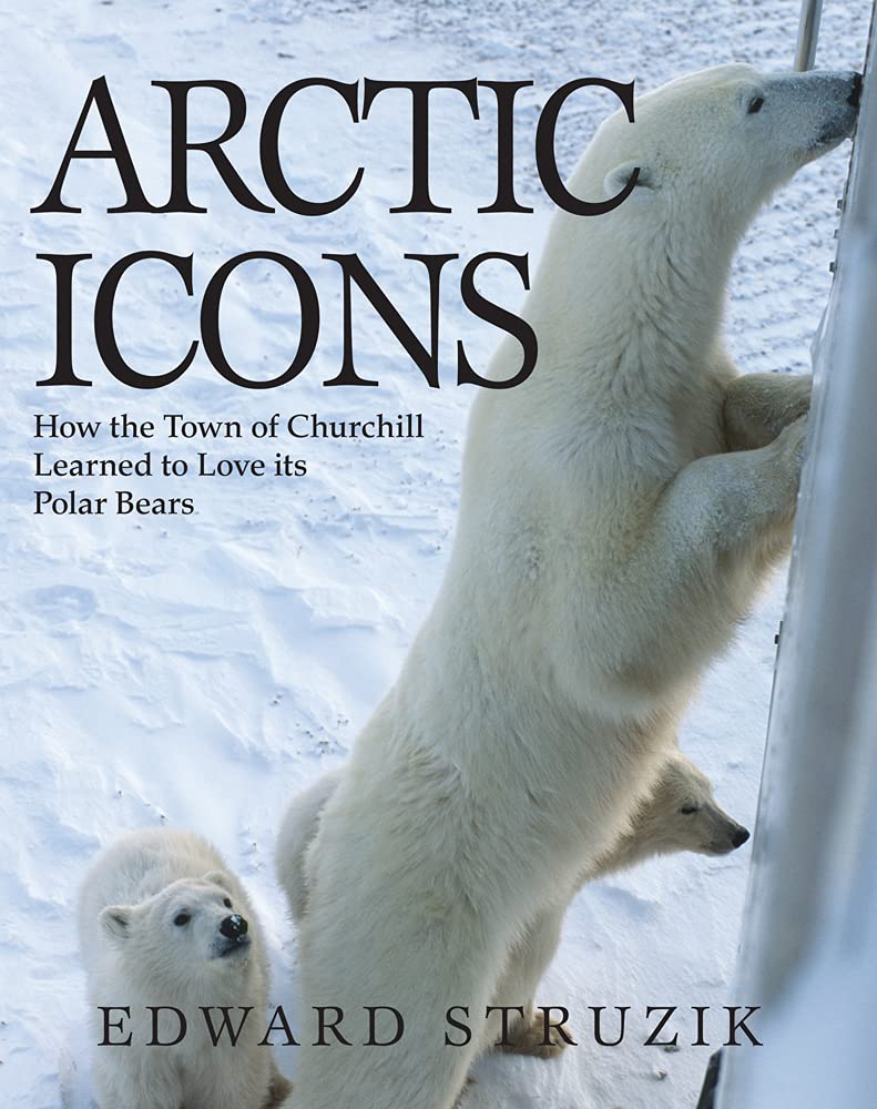 Arctic Icons: How the Town of Churchill Learned to Love its Polar Bears (Paperback)
