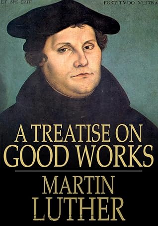 A TREATISE ON GOOD WORKS (Classic Book): With illustration