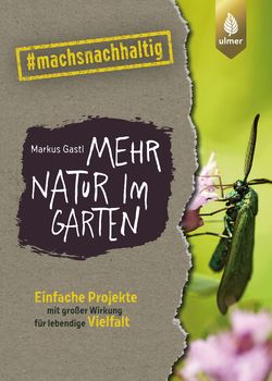 Mehr Natur im Garten: Einfache Projekte mit großer Wirkung für lebendige Vielfalt