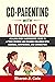Co-Parenting With a Toxic E...