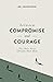 Between Compromise and Courage: The Choice Every Christian Must Make