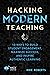 Hacking Modern Teaching: 10 Ways To Build Student Engagement, Maximize Success, and Inspire Authentic Learning (Hack Learning Series)