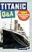 Titanic Q&A 100+ Fascinating Facts for Kids (History Q&A) by Mary Montero