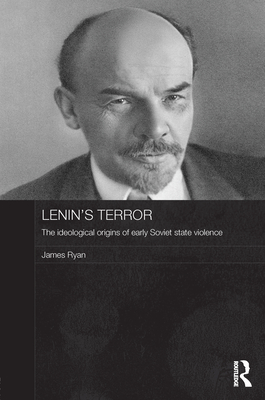 Lenin's Terror: The Ideological Origins of Early Soviet State Violence (Unknown Binding)