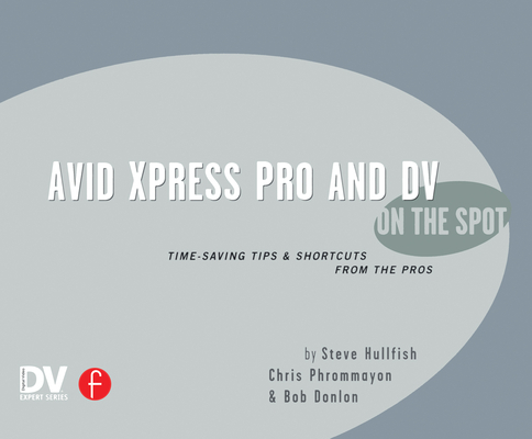Avid Xpress Pro and DV on the Spot: Time Saving Tips & Shortcuts from the Pros
