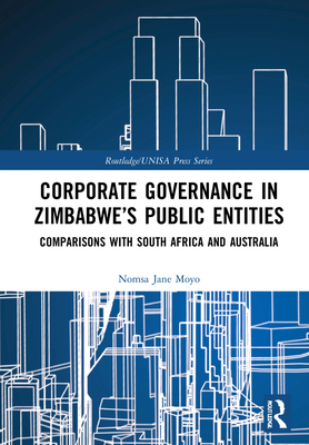 Corporate Governance in Zimbabwe’s Public Entities: Comparisons with South Africa and Australia (Routledge/UNISA Press Series)