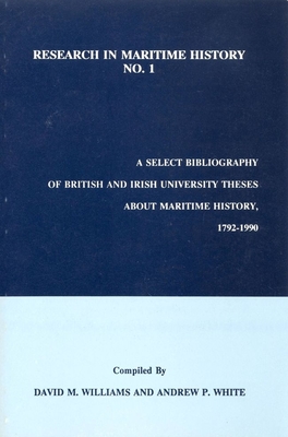 A Select Bibliography of British and Irish University Theses about Maritime History, 1792-1990 (Research in Maritime History, 1)