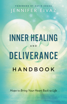 Inner Healing and Deliverance Handbook: Hope to Bring Your Heart Back to Life