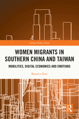 Women Migrants in Southern China and Taiwan: Mobilities, Digital Economies and Emotions (China Policy Series)