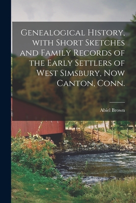 Genealogical History, With Short Sketches and Family Records of the Early Settlers of West Simsbury, Now Canton, Conn.