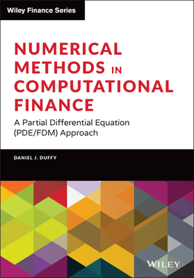 Numerical Methods in Computational Finance: A Partial Differential Equation (PDE/FDM) Approach (Wiley Finance)