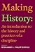 Making History: An Introduction to the History and Practices of a Discipline