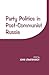 Party Politics in Post-Communist Russia