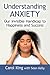 Understanding Anxiety: Our Invisible Handicap to Happiness and Success