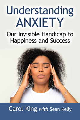 Understanding Anxiety: Our Invisible Handicap to Happiness and Success (Paperback)