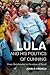Lula and His Politics of Cunning by John D. French