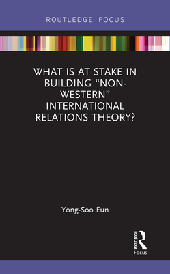 What Is at Stake in Building "Non-Western" International Relations Theory? (IR Theory and Practice in Asia)