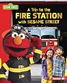 A Trip to the Fire Station with Sesame Street ® (Sesame Street ® Field Trips)