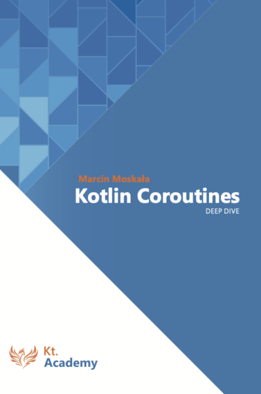 Kotlin Coroutines: Deep Dive (Kotlin for Developers Book 3)