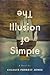 The Illusion of Simple by Charles Forrest Jones