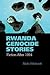 Rwanda Genocide Stories: Fiction After 1994 (Contemporary French and Francophone Cultures, 38)