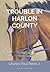 Trouble in Harlon County: T...