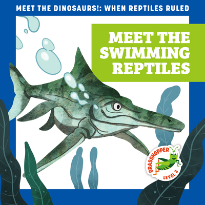 Meet the Swimming Reptiles (Grasshopper Books: Meet the Dinosaurs) (Meet the Dinosaurs!: When Reptiles Ruled)