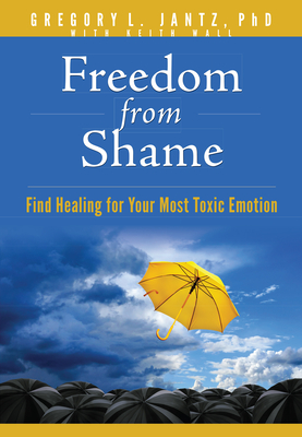 Freedom from Shame: Find Healing for Your Most Toxic Emotion (Hope and Healing)
