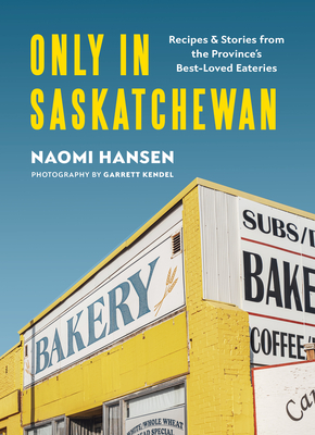 Only in Saskatchewan: Recipes & Stories from the Province’s Best-Loved Eateries (Hardcover)